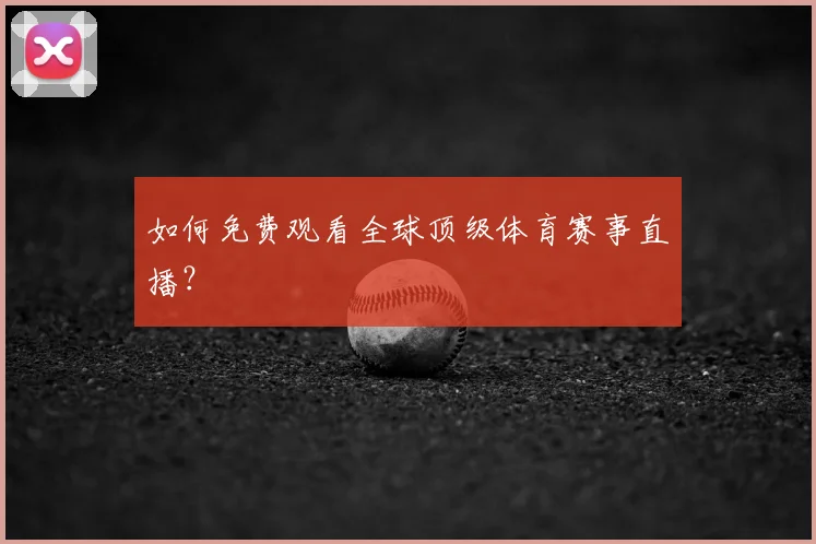 如何免费观看全球顶级体育赛事直播？