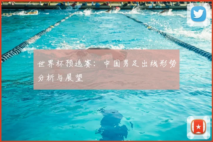 世界杯预选赛：中国男足出线形势分析与展望